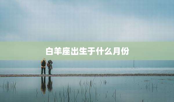 白羊座出生于什么月份