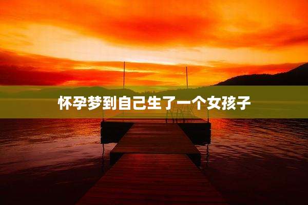 怀孕梦到自己生了一个女孩子