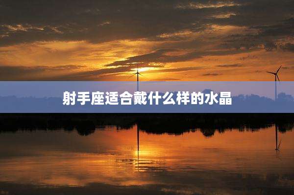 射手座适合戴什么样的水晶