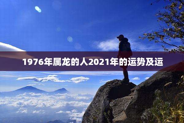 1976年属龙的人2021年的运势及运