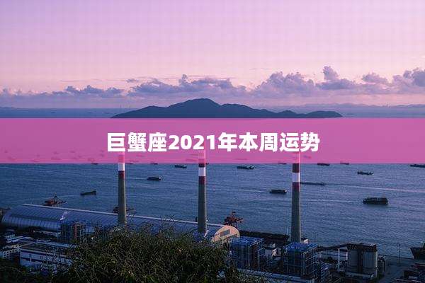 巨蟹座2021年本周运势