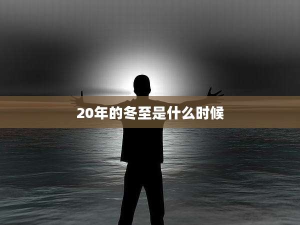 20年的冬至是什么时候