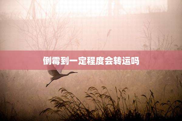 倒霉到一定程度会转运吗