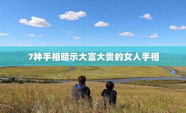 7种手相暗示大富大贵的女人手相