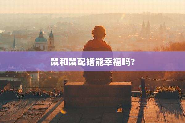 鼠和鼠配婚能幸福吗?