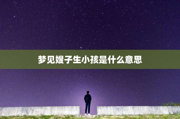 梦见嫂子生小孩是什么意思