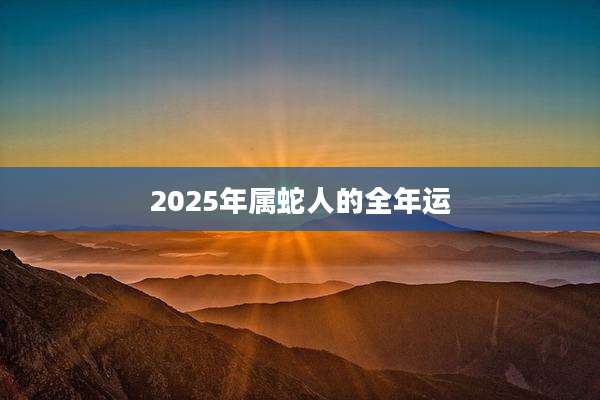 2025年属蛇人的全年运