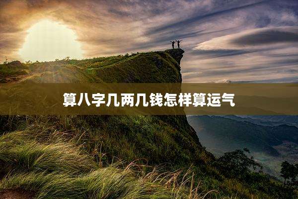 算八字几两几钱怎样算运气
