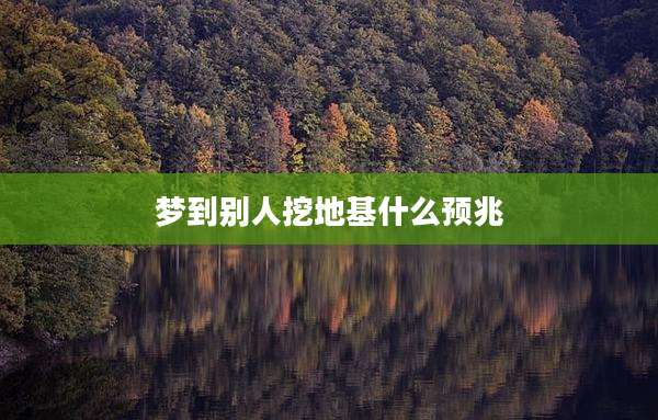 梦到别人挖地基什么预兆