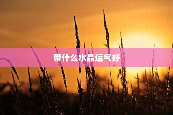 带什么水晶运气好