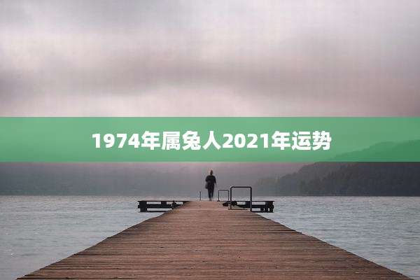 1974年属兔人2021年运势