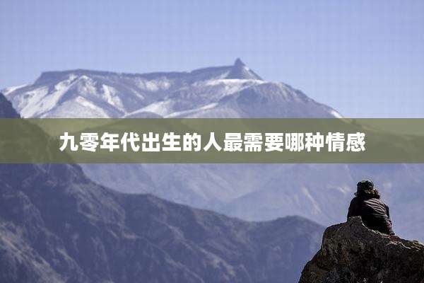 九零年代出生的人最需要哪种情感