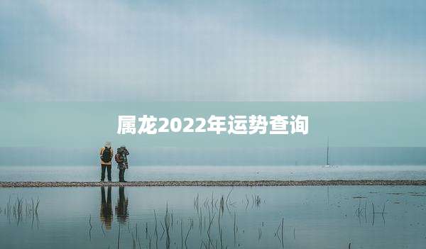 属龙2022年运势查询