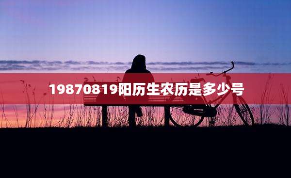 19870819阳历生农历是多少号