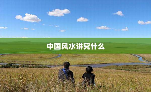 中国风水讲究什么