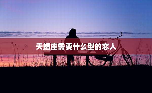 天蝎座需要什么型的恋人