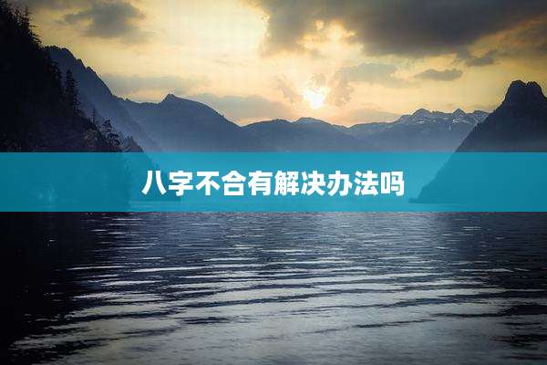 八字不合有解决办法吗
