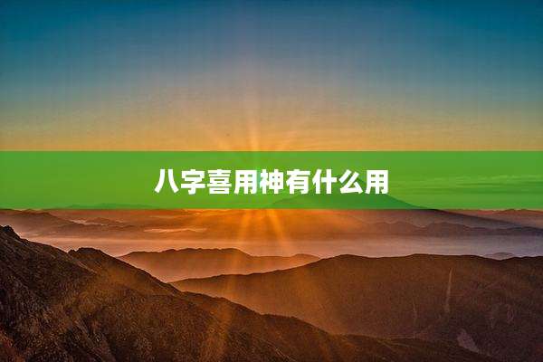 八字喜用神有什么用