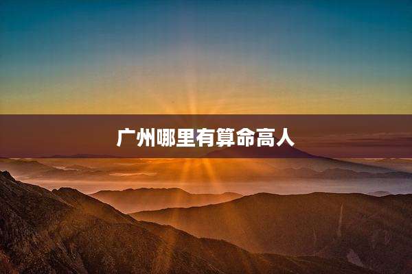广州哪里有算命高人