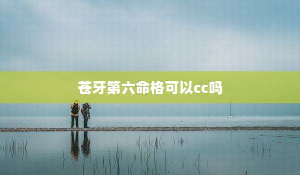 苍牙第六命格可以cc吗
