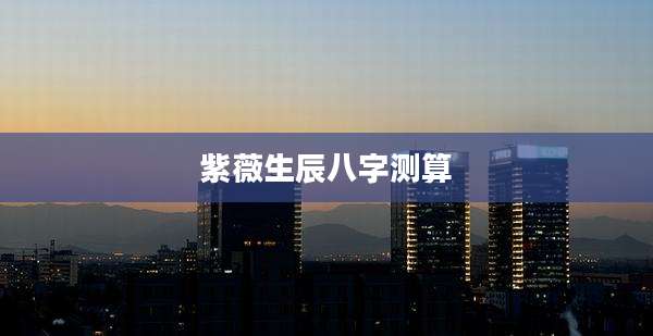 紫薇生辰八字测算