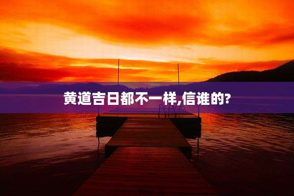 黄道吉日都不一样,信谁的?