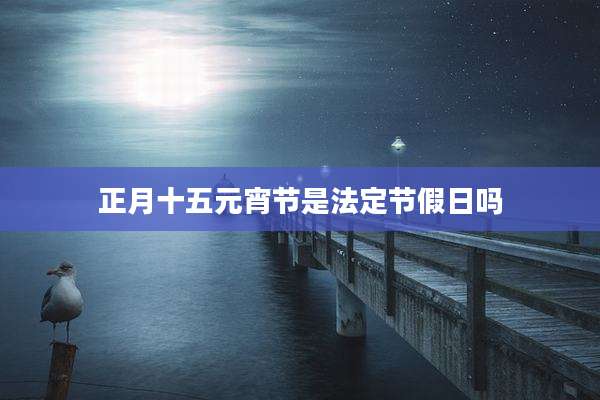 正月十五元宵节是法定节假日吗