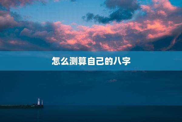怎么测算自己的八字