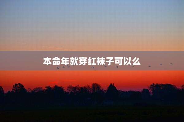 本命年就穿红袜子可以么
