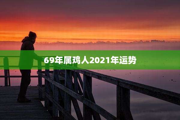 69年属鸡人2021年运势