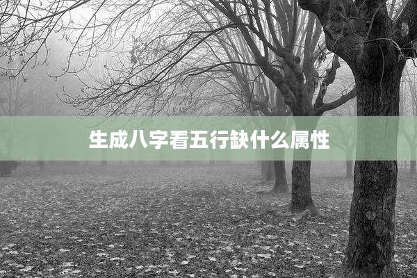 生成八字看五行缺什么属性