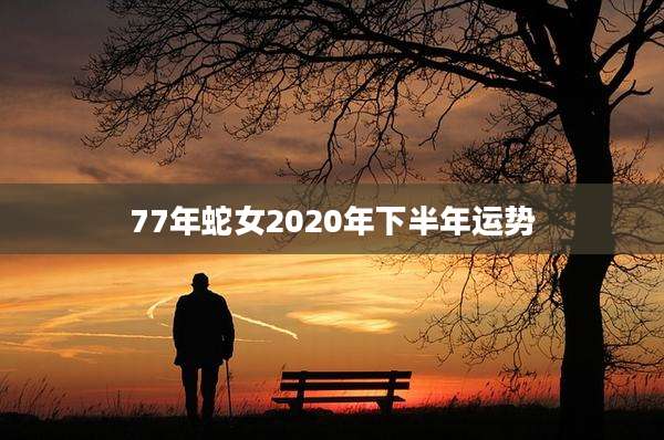 77年蛇女2020年下半年运势