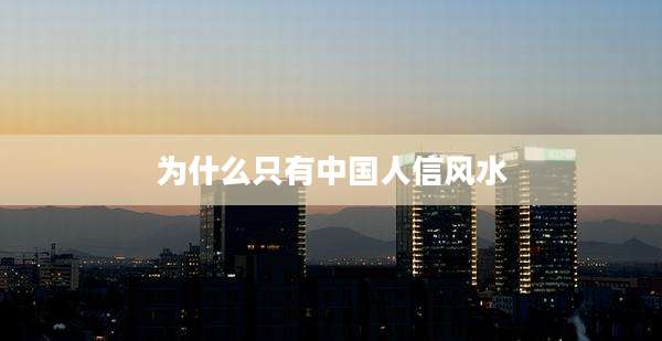 为什么只有中国人信风水