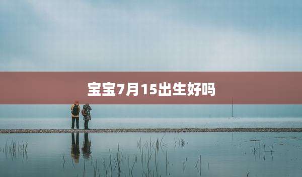 宝宝7月15出生好吗