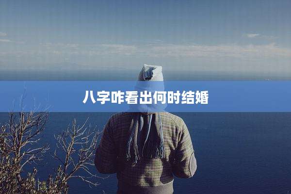 八字咋看出何时结婚