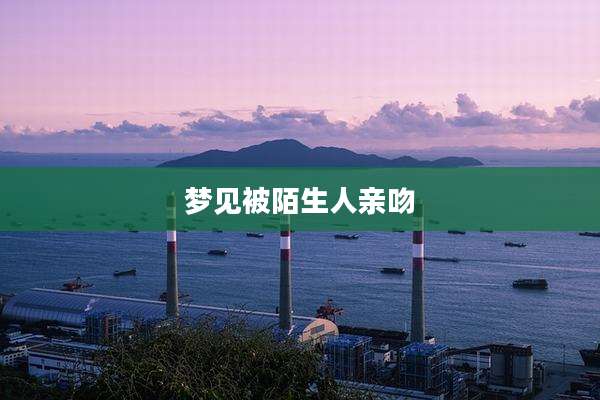 梦见被陌生人亲吻