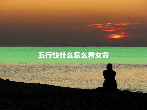 五行缺什么怎么看女命