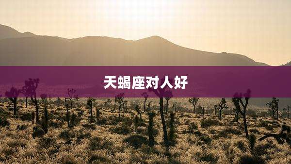 天蝎座对人好