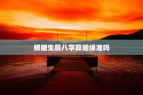 根据生辰八字算姻缘准吗