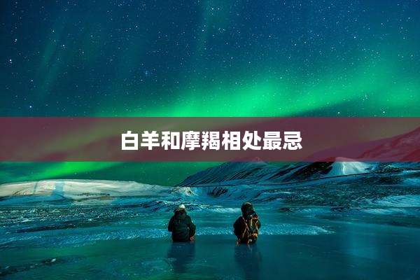 白羊和摩羯相处最忌