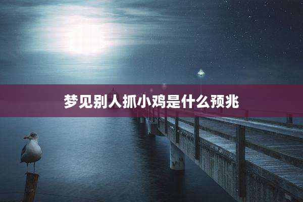 梦见别人抓小鸡是什么预兆