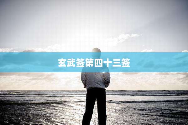玄武签第四十三签