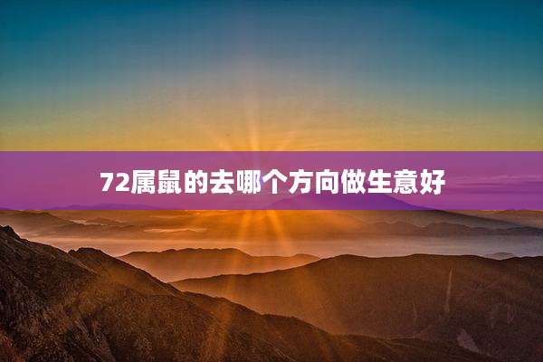 72属鼠的去哪个方向做生意好