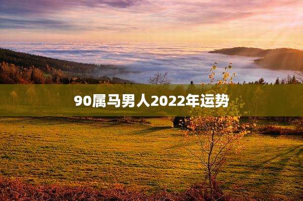 90属马男人2022年运势