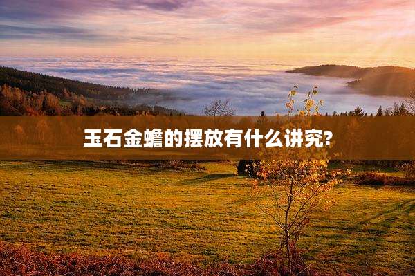 玉石金蟾的摆放有什么讲究?