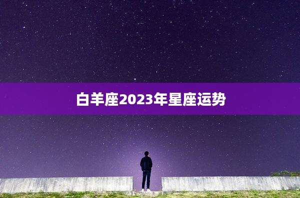 白羊座2023年星座运势