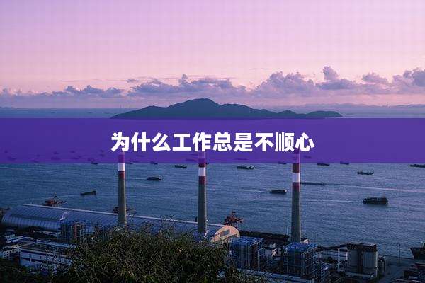 为什么工作总是不顺心