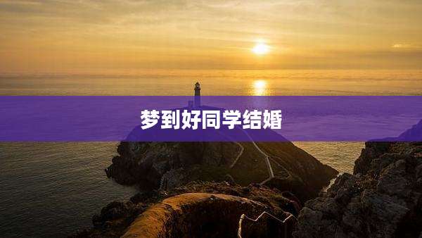 梦到好同学结婚