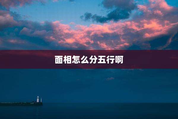 面相怎么分五行啊