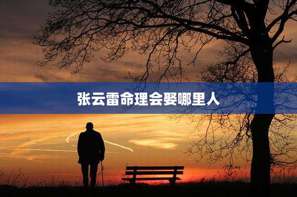 张云雷命理会娶哪里人